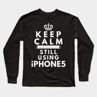 Keep Calm, Still Using iPhone 5 Long Sleeve T-Shirt